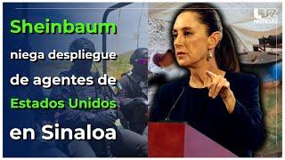 Claudia Sheinbaum niega despliegue de agentes de Estados Unidos en Sinaloa