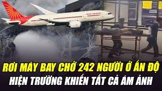 MÁY BAY Ở ẤN ĐỘ CHỞ 242 KHÁCH RƠI VÀ PHÁT NỔ KINH HOÀNG: HIỆN TRƯỜNG KHIẾN TẤT CẢ ÁM ẢNH