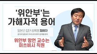 [역사전쟁] 위안부는 가해자적 용어  | 위안부 망언 교수는 일본 전범기업이 고용한 사람 | 중국 일본의 역사왜곡에 동조하는 국가기관과 강단사학