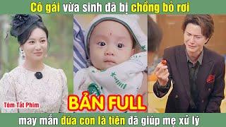 Cô gái vừa sinh đã bị chồng bỏ rơi may mắn đứa bé là tiên đã giúp mẹ xử lý mọi chuyện