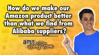 How do we make our Amazon product better than what we find from Alibaba suppliers?