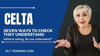 CELTA - Seven ways to check meaning (without asking 'do you understand?')