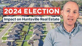 2024 Election's Impact on Huntsville Real Estate