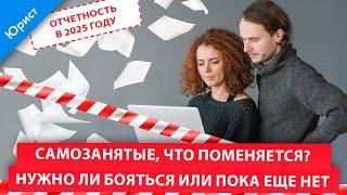 САМОЗАНЯТЫЕ. Отчетность в 2025 году. Что поменяется? Нужно ли бояться или пока еще нет.