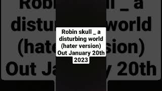 @robinskull  _ a disturbing world (haters version) out January 20th, 2023