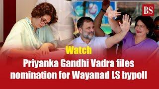 Priyanka Gandhi Vadra makes electoral debut, files nomination from Wayanad | LS bypolls