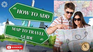 How to Add Map to Your Travel Guide: Secret Tips & Tricks