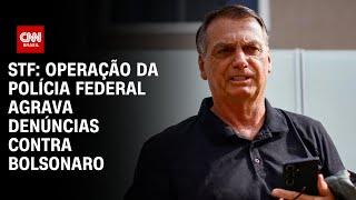 STF: Operação da Polícia Federal agrava denúncias contra Bolsonaro | CNN ARENA