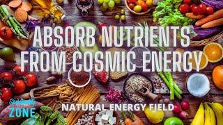 Absorb Nutrients From Cosmic Energy