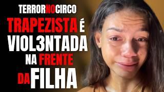 TRAPEZISTA É VI0LENT4DA NA FRENTE DA FILHA - TERROR NO CIRCO NO MARANHÃO - A DOR DA MÃE