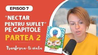 #7 "Nectar pentru suflet" pe capitole- partea 2 | seria "Transforma-ti Viata" | EPISOD 7