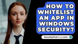 How To Whitelist An App In Windows Security? - SecurityFirstCorp.com