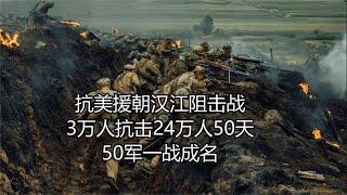 抗美援朝汉江阻击战，3万人抗击24万人50天，50军一战成名