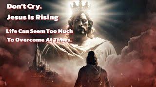 Don't cry Jesus Is Rising 