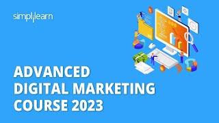 Advanced Digital Marketing Course 2023 | Digital Marketing Training | Simplilearn