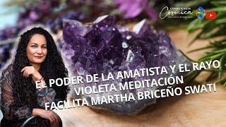 EL PODER DE LA AMATISTA Y EL RAYO VIOLETA . MEDITACIÓN FACILITA MARTHA BRICEÑO SWATI