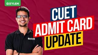 CUET 2024 : ADMIT CARD UPDATE! | Xylem CUET