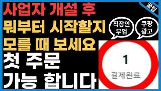 쇼핑몰 창업,  온라인 사업, 사업자 등록 후 이대로만 따라 하면 첫 주문 나옵니다. (쿠팡/스마트스토어/온라인쇼핑몰/부업)