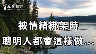 不能控制情緒，憑什麼控制人生？當情緒失控時，你就試試聰明人的做法！【深夜讀書】