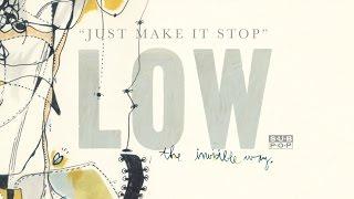 Low - Just Make It Stop