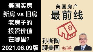 美国买房是买新房好？还是二手房好？房主自住房产平均房龄是多少？美国房产最前线 孙斯陶 2021.06.09版