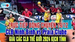 TRỰC TIẾP : giải bóng chuyền nữ các CLB thế giới: CLB Ninh Bình vs Praia Clube kịch tính nhất