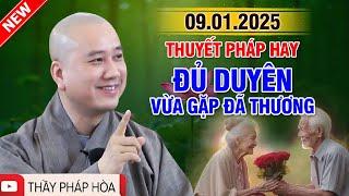 Thuyết Pháp Hay (09.01.2025) Đủ Duyên Vừa Gặp Đã Thương | Thầy Thích Pháp Hòa - Tu Viện Trúc Lâm New