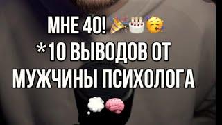 Мне 40 лет! 10 выводов мужчины психолога