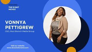 Making the Right Moves (Episode 2: Vonnya Pettigrew, CEO of Root Branch Media Group)