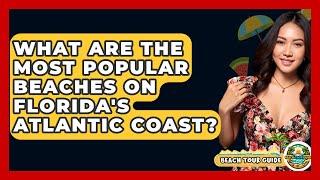 What Are the Most Popular Beaches on Florida's Atlantic Coast? - Beach Tour Guide