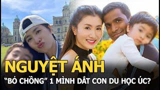 Nguyệt Ánh “bỏ chồng” 1 mình dắt con du học Úc?
