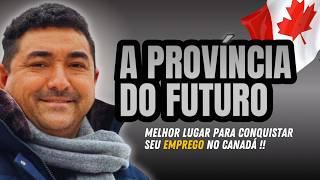 A PROVÍNCIA DO FUTURO NO CANADÁ - QUEM FOR PRA LÁ AGORA SE DARÁ BEM 