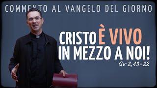 Commento al Vangelo del giorno - CRISTO È VIVO IN MEZZO A NOI! - Gv 2,13-22