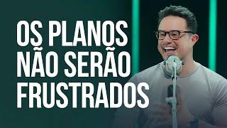 Os planos não serão frustrados | Deive Leonardo