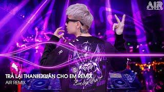 Trả Lại Thanh Xuân Cho Em Remix - Trả Lại Cho Em Ngày Tháng Tươi Đẹp Remix TikTok