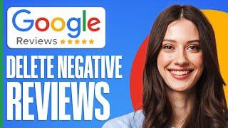 How To Delete Negative Google Reviews 2024 (Step-By-Step)