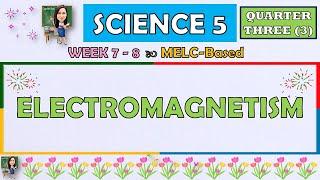 SCIENCE 5 || QUARTER 3 WEEK 7 - 8 | ELECTROMAGNETISM | MELC-BASED