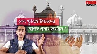 কেন পূর্ববঙ্গে ( বর্তমান বাংলাদেশ ) ইসলামের ব্যাপক প্রসার হয়েছিলো ? Pinaki Bhattacharya