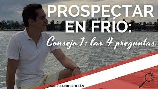 ¿Cómo prospectar en frío a cualquier persona? Consejo #1: LAS 4 PREGUNTAS - Juan Ricardo Roldán