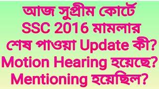 আজ সুপ্রীম কোর্টে SSC 2016 মামলার শেষ পাওয়া Update কী?Motion Hearing হয়েছে?Arbitration Mentioning?