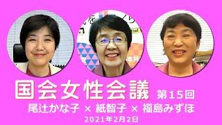 【国会女性会議　No15】尾辻×紙×福島　コロナが浮き彫り「日本の政治」、今届けたいこと　20210202