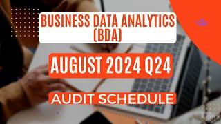 BUSINESS DATA ANALYTICS (BDA)||CPA AUGUST 2024 Q24 ||AUDIT SCHEDULE