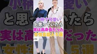 小柄で可愛いと思っていたら実は高身長だった女性芸能人５選！   #女性芸能人 #芸能人 #女優