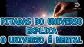 PITADAS DO UNIVERSO - EXPLICA - O UNIVERSO É MENTAL