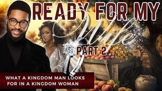 Ready for My Wife, part 2: What a kingdom man looks for in a kingdom woman