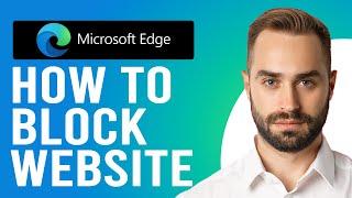 How to Block Websites on Microsoft Edge (A Complete Guide)