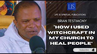 LIFE IS SPIRITUAL PRESENTS- BRIAN'S STORY "HOW I USED WITCHCRAFT IN MY CHURCH TO HEAL PEOPLE"