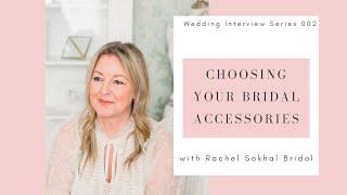 Choosing Your Bridal Accessories - Rachel Sokhal - Wedding Interview Series EP 002