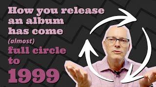 How you release an album has come (almost) full circle to 1999