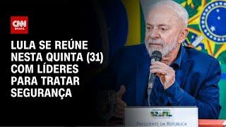 Lula se reúne nesta quinta (31) com líderes para tratar segurança | CNN NOVO DIA